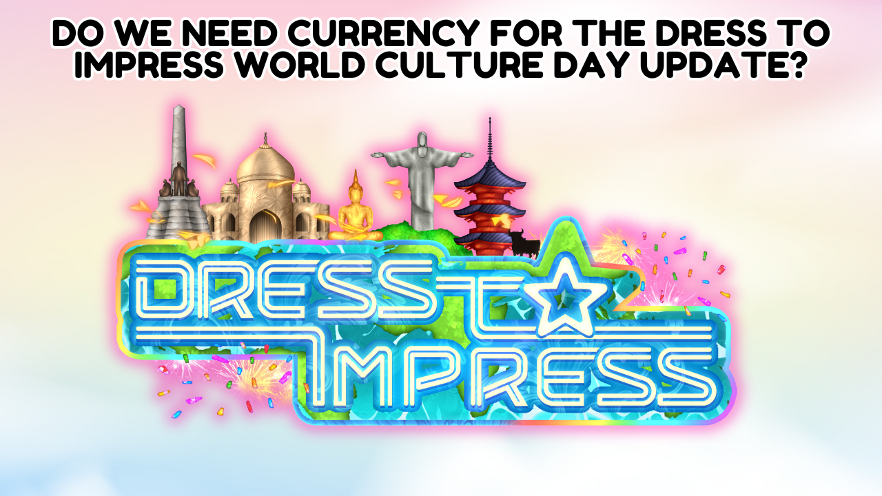 Do We Need Currency For The Dress To Impress World Culture Day Update?